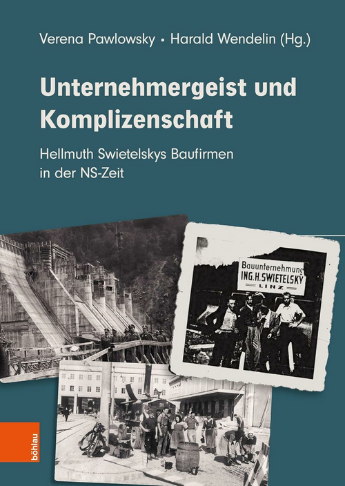 Unternehmergeist und Komplizenschaft: Hellmuth Swietelskys Baufirmen in der NS-Zeit (Böhlau Verlag)